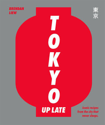 Tokyo Up Late : Iconic recipes from the city that never sleeps，深夜东京：不夜城标志性食谱